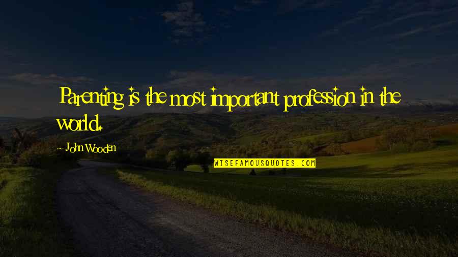 Chugging Beer Quotes By John Wooden: Parenting is the most important profession in the