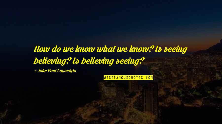 Chugging Quotes By John Paul Caponigro: How do we know what we know? Is