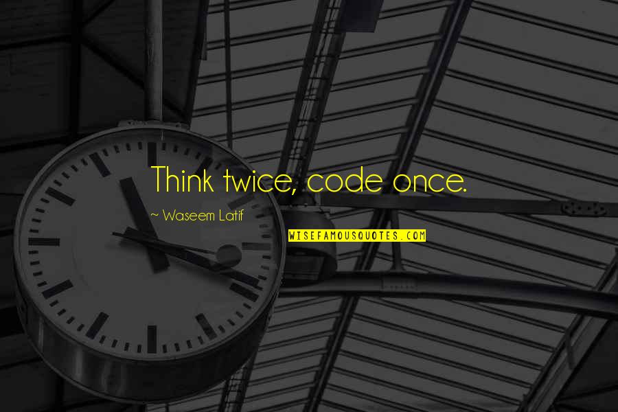 Chuggy Fanboy Quotes By Waseem Latif: Think twice, code once. Chuggy Fanboy Quotes By Waseem Latif: Think twice, code once.
