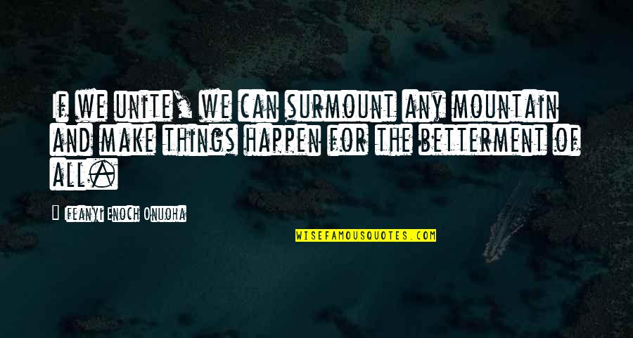 Chuggy Juggy Quotes By Ifeanyi Enoch Onuoha: If we unite, we can surmount any mountain Chuggy Juggy Quotes By Ifeanyi Enoch Onuoha: If we unite, we can surmount any mountain