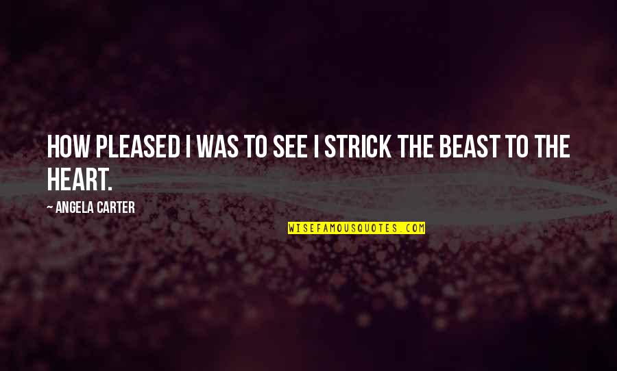 Chugli Quotes By Angela Carter: How pleased I was to see I strick Chugli Quotes By Angela Carter: How pleased I was to see I strick