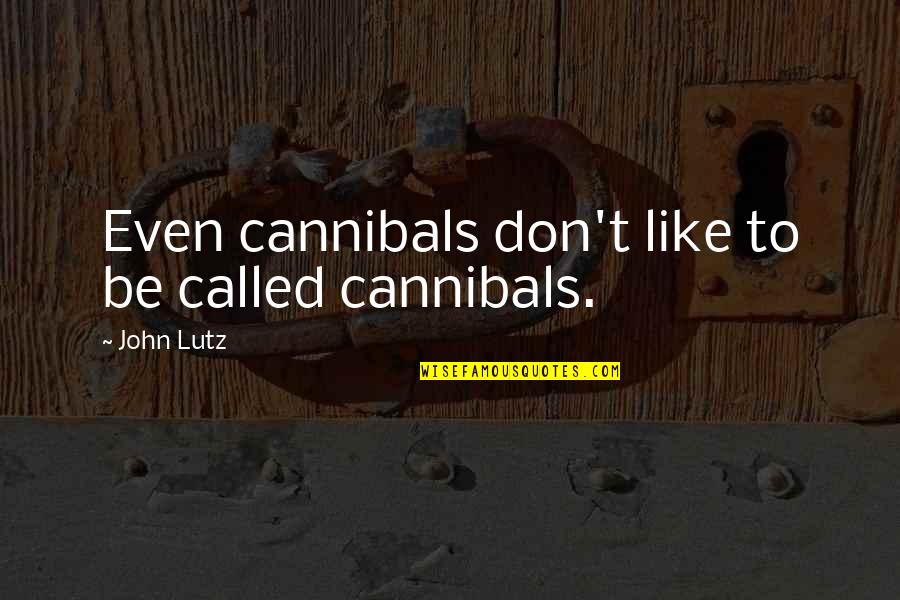 Chugoku Quotes By John Lutz: Even cannibals don't like to be called cannibals.