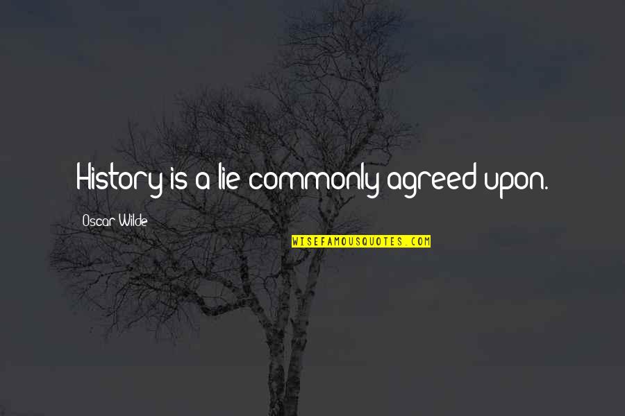 Chugs Quotes By Oscar Wilde: History is a lie commonly agreed upon.