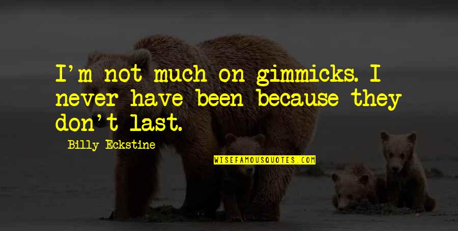 Chuhan Nanikka Quotes By Billy Eckstine: I'm not much on gimmicks. I never have Chuhan Nanikka Quotes By Billy Eckstine: I'm not much on gimmicks. I never have
