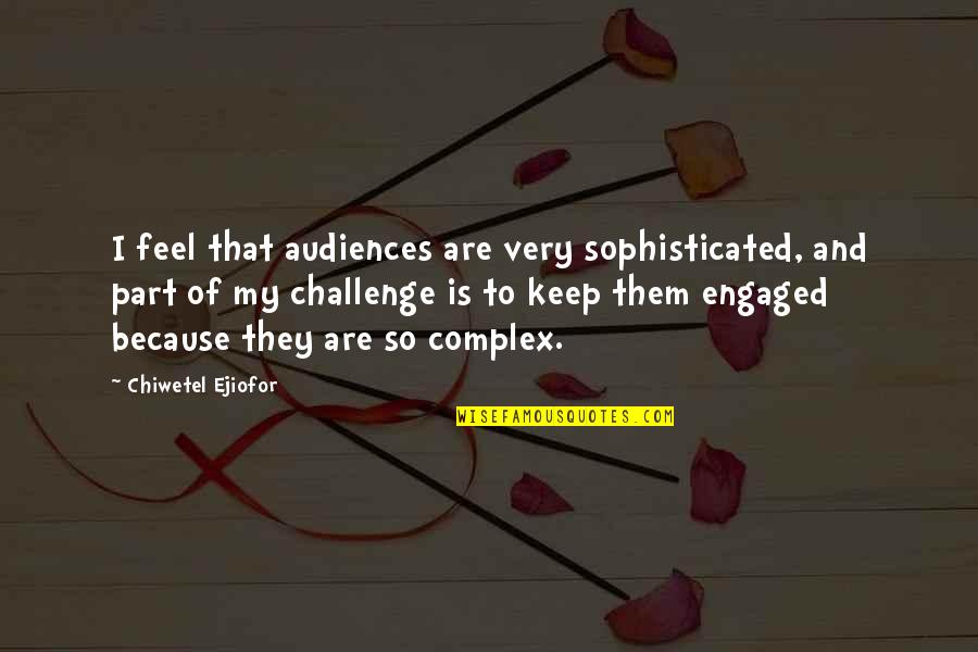 Chuhan Nanikka Quotes By Chiwetel Ejiofor: I feel that audiences are very sophisticated, and Chuhan Nanikka Quotes By Chiwetel Ejiofor: I feel that audiences are very sophisticated, and