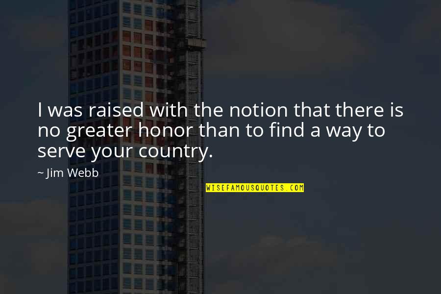 Chuhan Nanikka Quotes By Jim Webb: I was raised with the notion that there Chuhan Nanikka Quotes By Jim Webb: I was raised with the notion that there