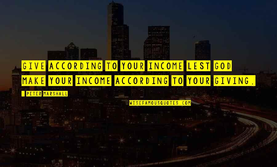 Chuhan Nanikka Quotes By Peter Marshall: Give according to your income lest God make
