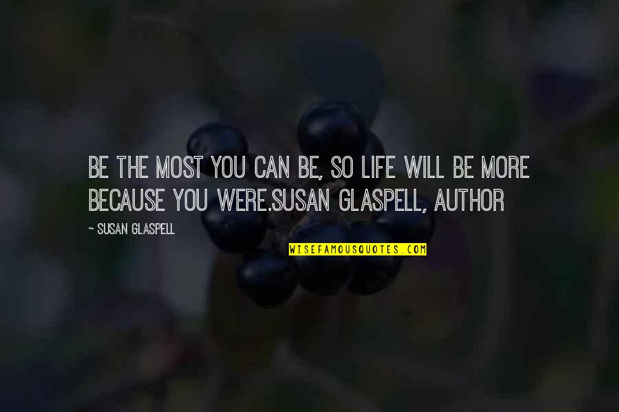 Chuhan Nanikka Quotes By Susan Glaspell: Be the most you can be, so life Chuhan Nanikka Quotes By Susan Glaspell: Be the most you can be, so life