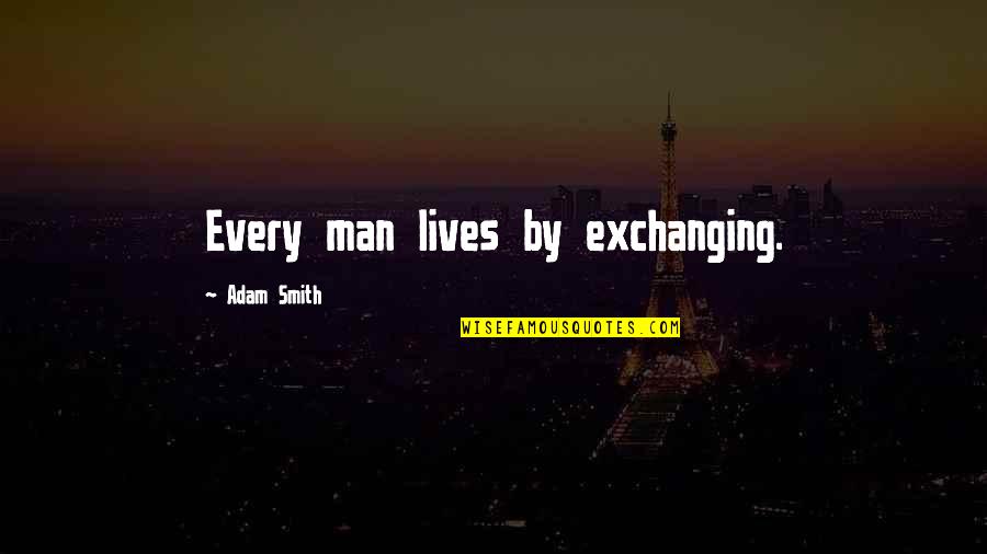 Chuichi Tsuchiya Quotes By Adam Smith: Every man lives by exchanging. Chuichi Tsuchiya Quotes By Adam Smith: Every man lives by exchanging.