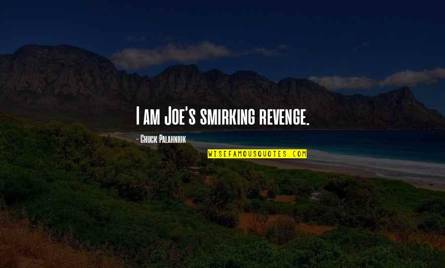 Chuidan Quotes By Chuck Palahniuk: I am Joe's smirking revenge. Chuidan Quotes By Chuck Palahniuk: I am Joe's smirking revenge.