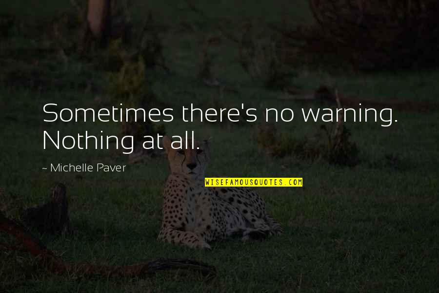 Chuidan Quotes By Michelle Paver: Sometimes there's no warning. Nothing at all. Chuidan Quotes By Michelle Paver: Sometimes there's no warning. Nothing at all.