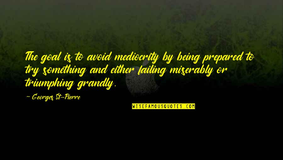 Chuikov's Quotes By Georges St-Pierre: The goal is to avoid mediocrity by being