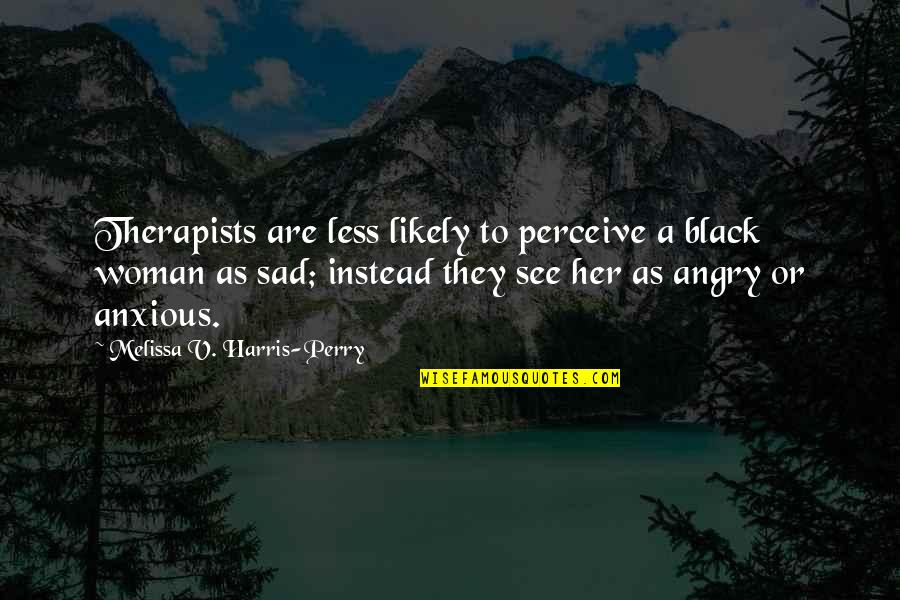 Chuikov's Quotes By Melissa V. Harris-Perry: Therapists are less likely to perceive a black Chuikov's Quotes By Melissa V. Harris-Perry: Therapists are less likely to perceive a black