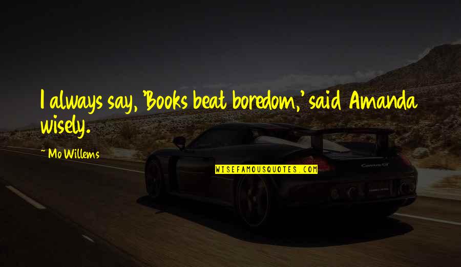 Chuikov's Quotes By Mo Willems: I always say, 'Books beat boredom,' said Amanda