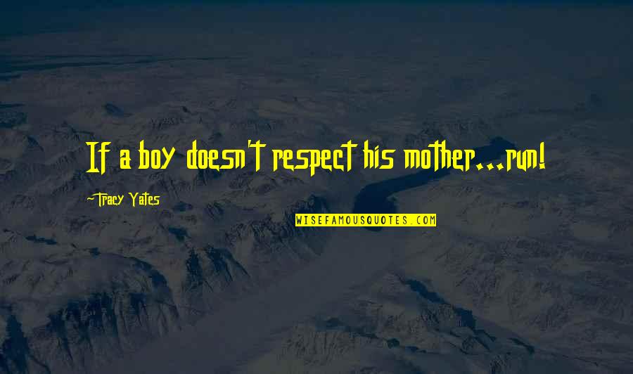 Chuis Je Quotes By Tracy Yates: If a boy doesn't respect his mother...run!