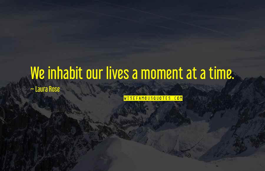 Chuisle Translation Quotes By Laura Rose: We inhabit our lives a moment at a Chuisle Translation Quotes By Laura Rose: We inhabit our lives a moment at a