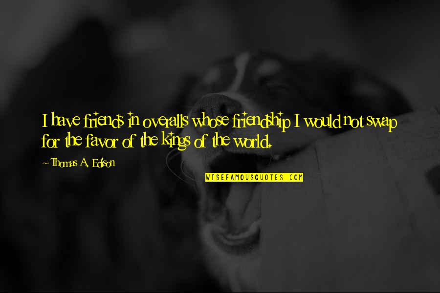 Chuito Bayamon Quotes By Thomas A. Edison: I have friends in overalls whose friendship I
