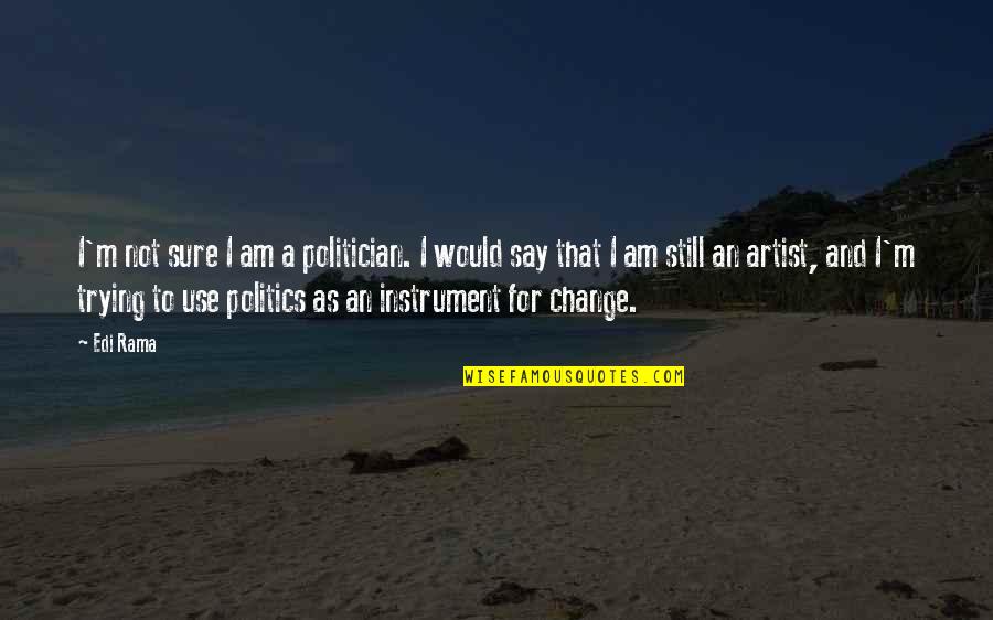 Chukar Quotes By Edi Rama: I'm not sure I am a politician. I Chukar Quotes By Edi Rama: I'm not sure I am a politician. I