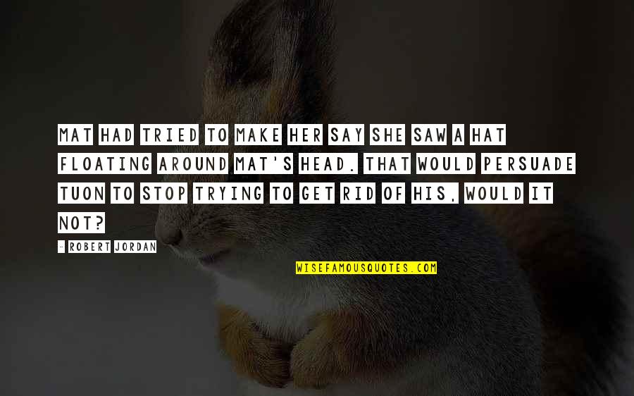 Chukerman Death Quotes By Robert Jordan: Mat had tried to make her say she Chukerman Death Quotes By Robert Jordan: Mat had tried to make her say she