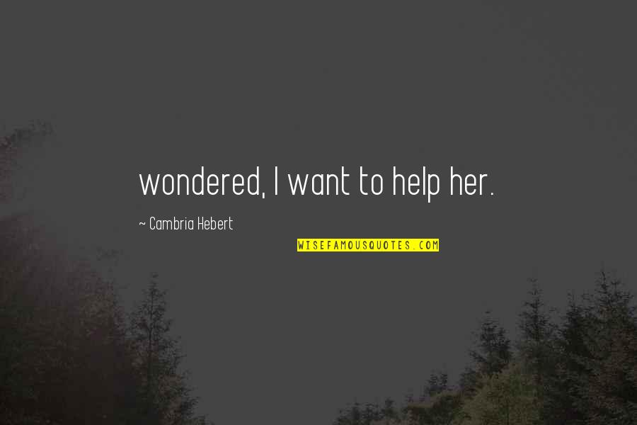Chukie Edozien Quotes By Cambria Hebert: wondered, I want to help her. Chukie Edozien Quotes By Cambria Hebert: wondered, I want to help her.