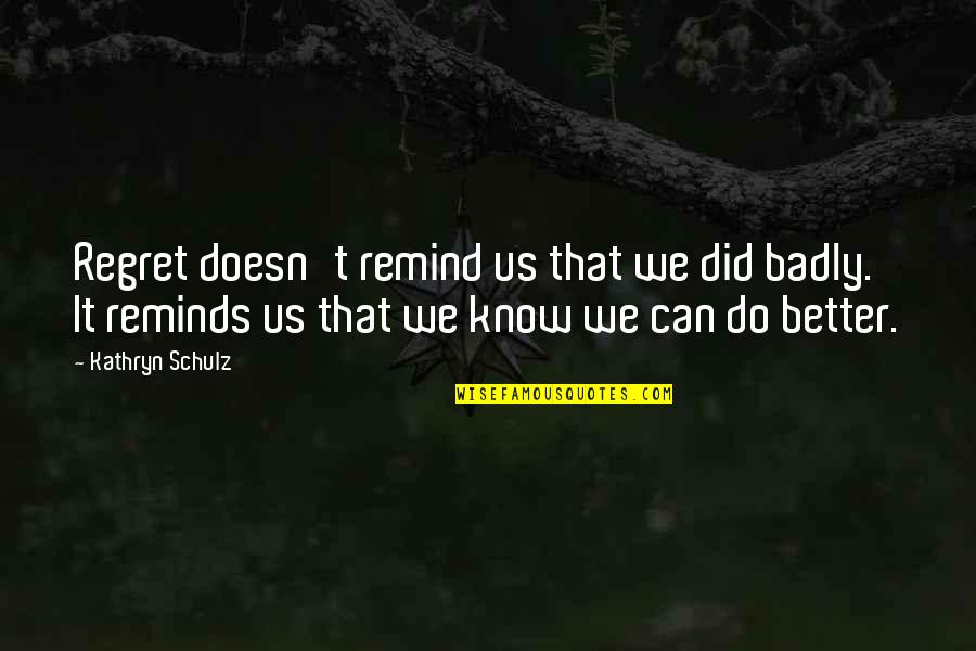 Chukie Edozien Quotes By Kathryn Schulz: Regret doesn't remind us that we did badly. Chukie Edozien Quotes By Kathryn Schulz: Regret doesn't remind us that we did badly.