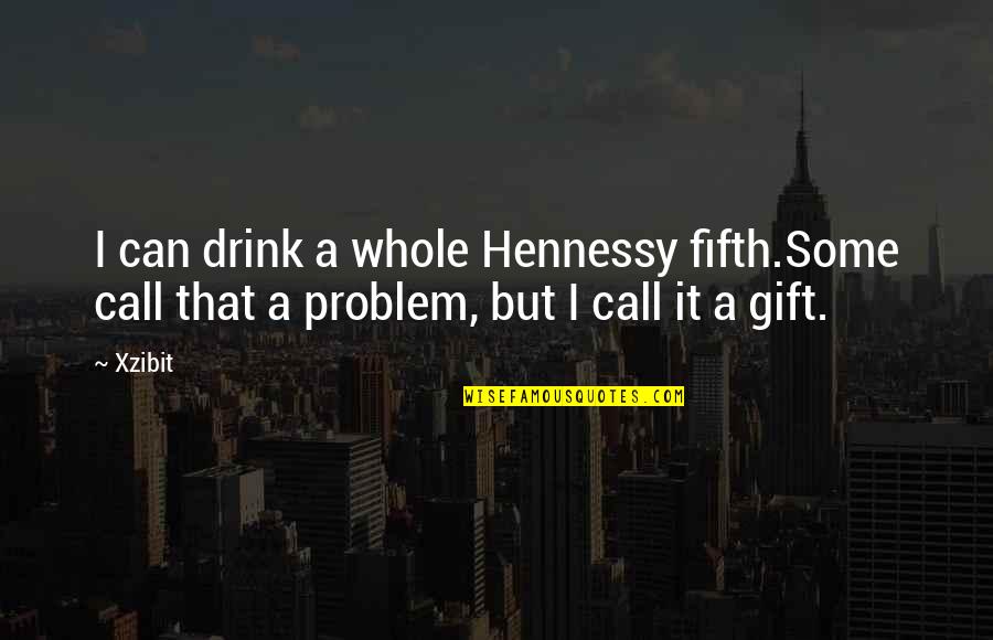 Chuko Liang Quotes By Xzibit: I can drink a whole Hennessy fifth.Some call