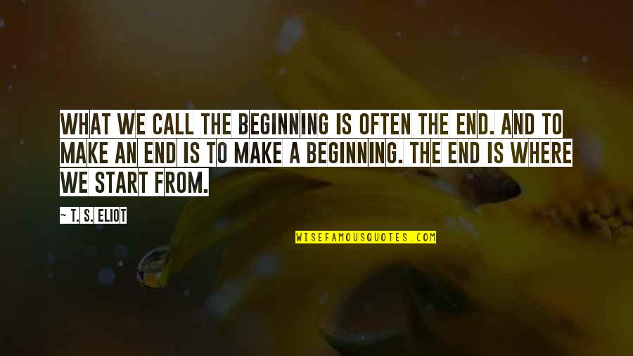 Chuks Nwaokeke Quotes By T. S. Eliot: What we call the beginning is often the Chuks Nwaokeke Quotes By T. S. Eliot: What we call the beginning is often the