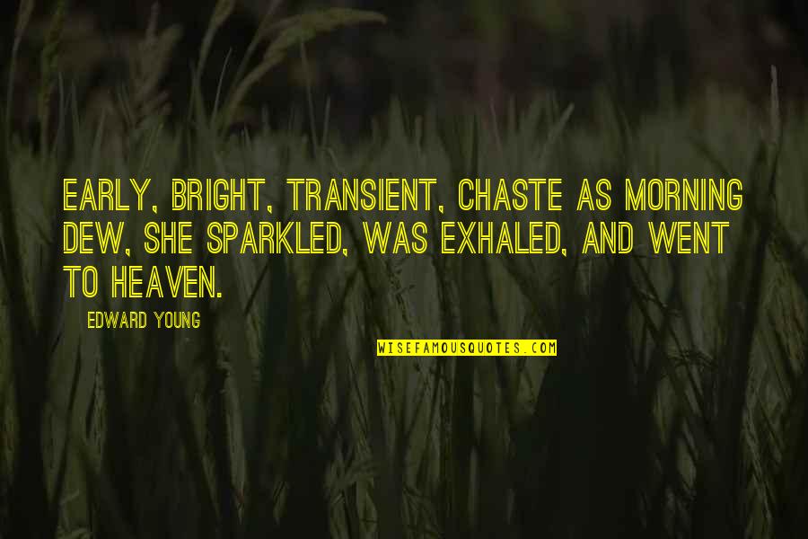 Chukwav2 Quotes By Edward Young: Early, bright, transient, chaste as morning dew, She Chukwav2 Quotes By Edward Young: Early, bright, transient, chaste as morning dew, She