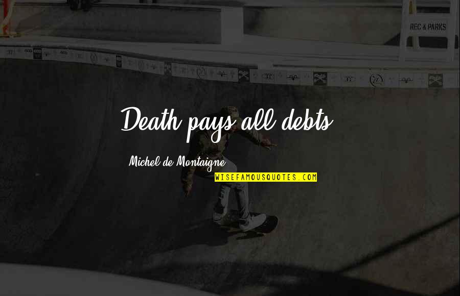Chukwav2 Quotes By Michel De Montaigne: Death pays all debts. Chukwav2 Quotes By Michel De Montaigne: Death pays all debts.