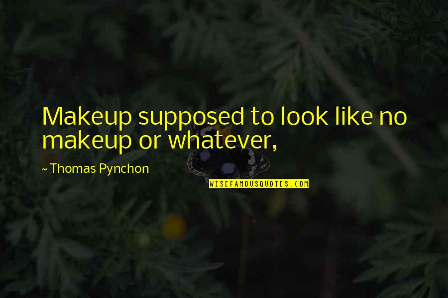 Chukwav2 Quotes By Thomas Pynchon: Makeup supposed to look like no makeup or Chukwav2 Quotes By Thomas Pynchon: Makeup supposed to look like no makeup or