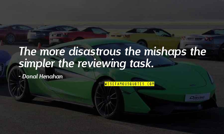 Chuky Dream Quotes By Donal Henahan: The more disastrous the mishaps the simpler the
