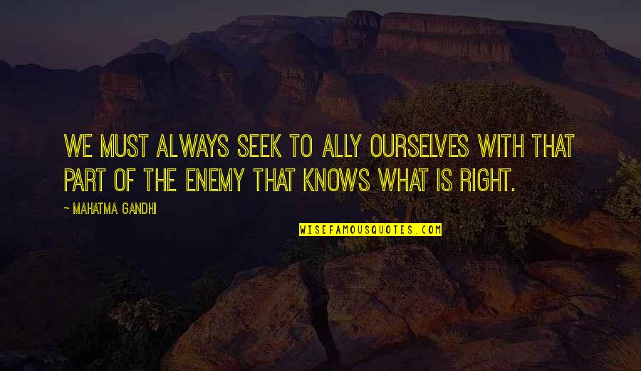 Chukysoviettel Quotes By Mahatma Gandhi: We must always seek to ally ourselves with Chukysoviettel Quotes By Mahatma Gandhi: We must always seek to ally ourselves with