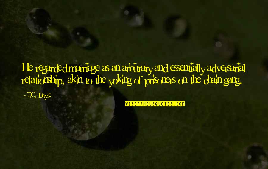 Chula Mooc Quotes By T.C. Boyle: He regarded marriage as an arbitrary and essentially