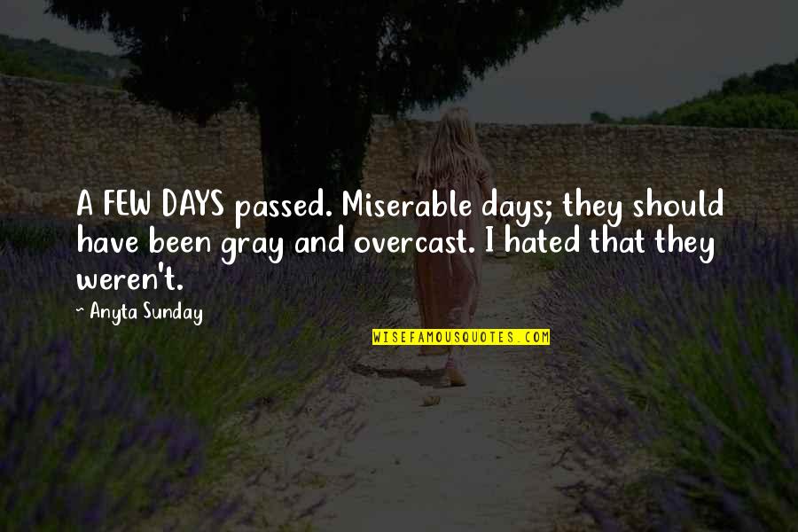 Chula Quotes By Anyta Sunday: A FEW DAYS passed. Miserable days; they should
