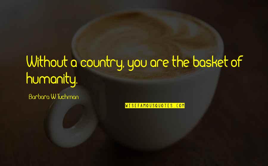 Chula Quotes By Barbara W. Tuchman: Without a country, you are the basket of