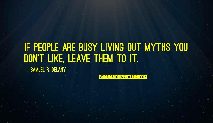 Chula Y Cabrona Quotes By Samuel R. Delany: If people are busy living out myths you Chula Y Cabrona Quotes By Samuel R. Delany: If people are busy living out myths you