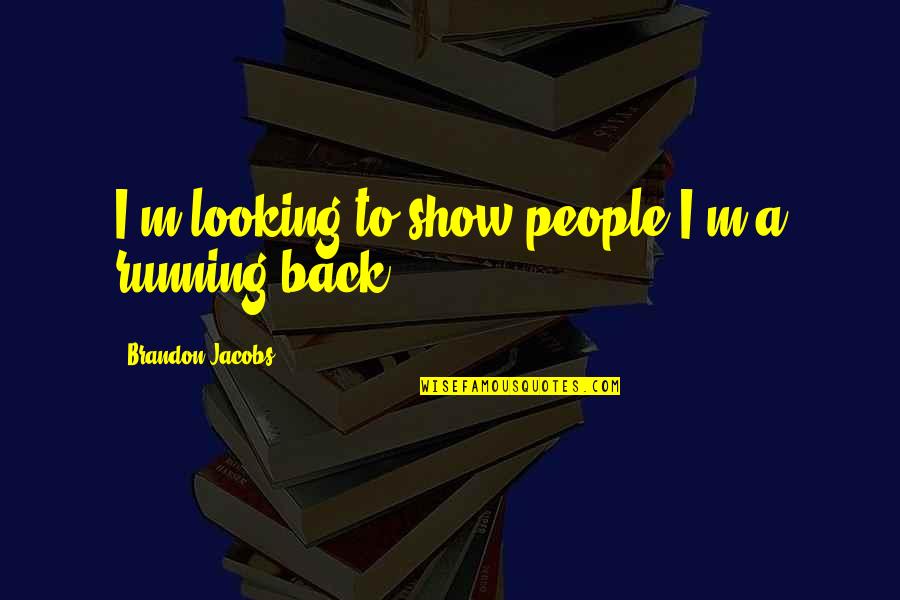 Chulay Cake Quotes By Brandon Jacobs: I'm looking to show people I'm a running Chulay Cake Quotes By Brandon Jacobs: I'm looking to show people I'm a running