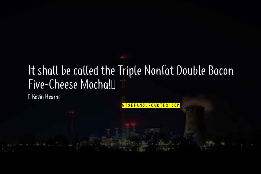 Chulay Cake Quotes By Kevin Hearne: It shall be called the Triple Nonfat Double