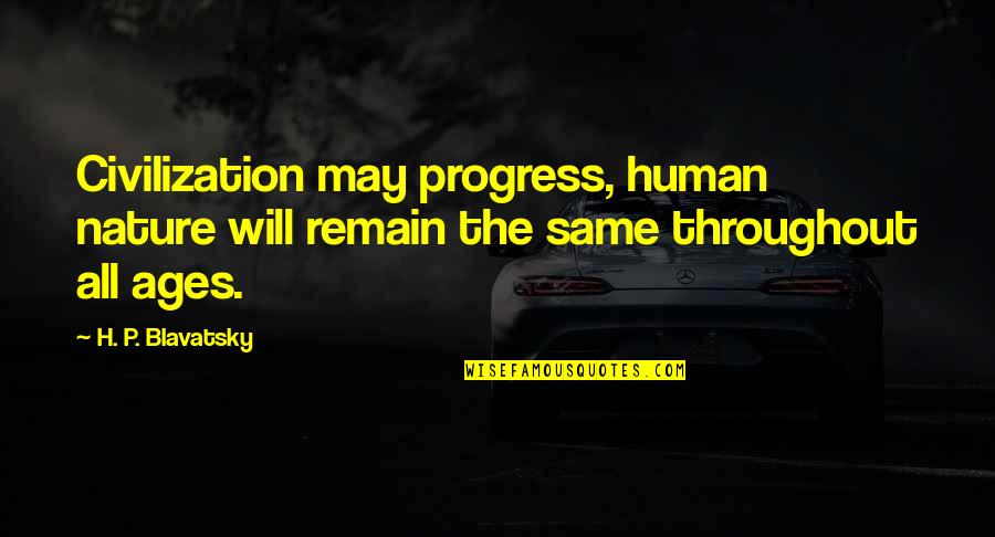 Chulick John Quotes By H. P. Blavatsky: Civilization may progress, human nature will remain the