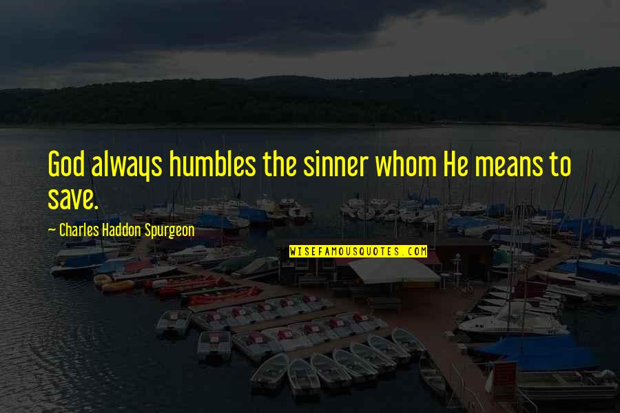 Chulos Menu Quotes By Charles Haddon Spurgeon: God always humbles the sinner whom He means