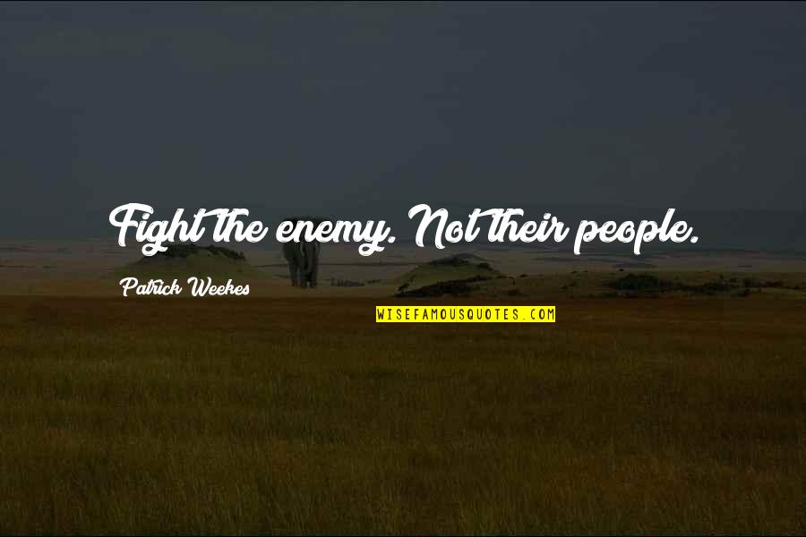 Chulos Menu Quotes By Patrick Weekes: Fight the enemy. Not their people.