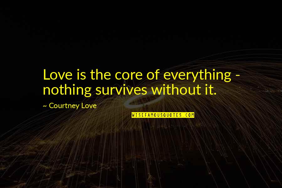 Chuluum Quotes By Courtney Love: Love is the core of everything - nothing