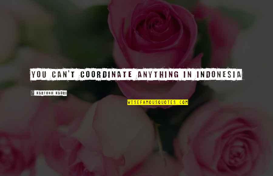 Chuluum Quotes By Kartono Kadri: You can't coordinate anything in Indonesia