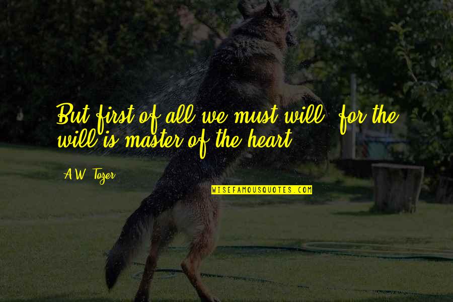 Chum Fricassee Quotes By A.W. Tozer: But first of all we must will, for