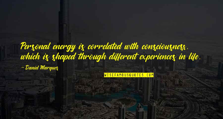 Chum Quotes By Daniel Marques: Personal energy is correlated with consciousness, which is Chum Quotes By Daniel Marques: Personal energy is correlated with consciousness, which is