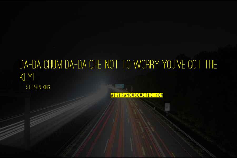 Chum Quotes By Stephen King: Da-da chum da-da che, not to worry you've
