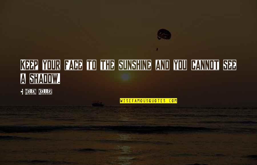 Chumaka Mask Quotes By Helen Keller: Keep your face to the sunshine and you Chumaka Mask Quotes By Helen Keller: Keep your face to the sunshine and you