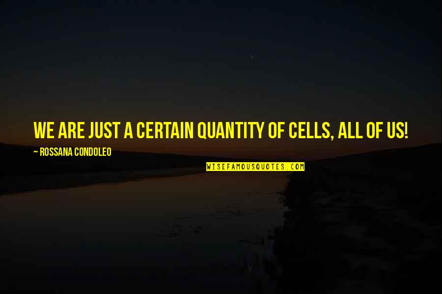 Chumaki Quotes By Rossana Condoleo: We are just a certain quantity of cells, Chumaki Quotes By Rossana Condoleo: We are just a certain quantity of cells,