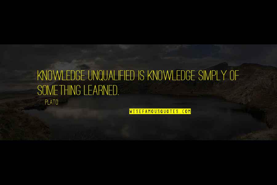 Chumash Indian Quotes By Plato: Knowledge unqualified is knowledge simply of something learned.