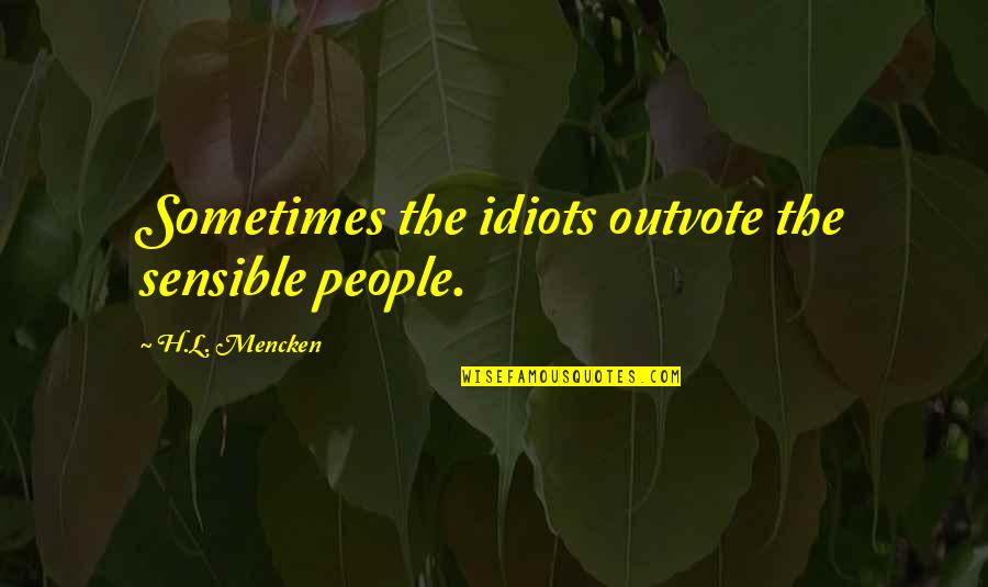 Chumash Quotes By H.L. Mencken: Sometimes the idiots outvote the sensible people. Chumash Quotes By H.L. Mencken: Sometimes the idiots outvote the sensible people.